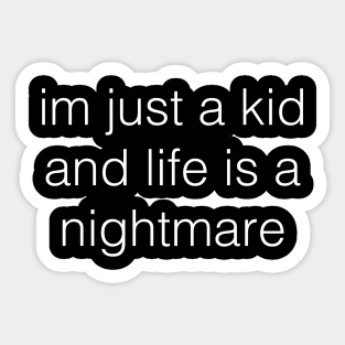 I'm just a kid and life is a nightmare Sticker